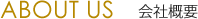ABOUT US　会社概要
